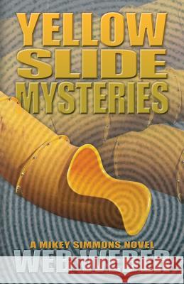 Yellow Slide Mysteries: A Mikey Simmons Novel Web Weber 9781512243512 Createspace - książka