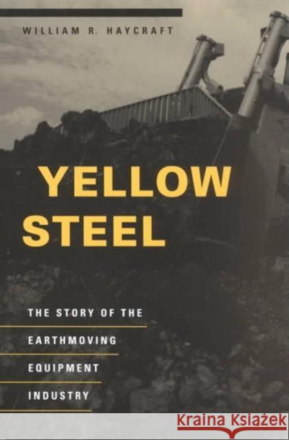 Yellow Steel: The Story of the Earthmoving Equipment Industry Haycraft, William R. 9780252071041 University of Illinois Press - książka