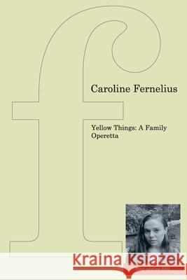Yellow Things: A Family Operetta Caroline Fernelius 9781905233816 Flipped Eye Publishing Limited - książka