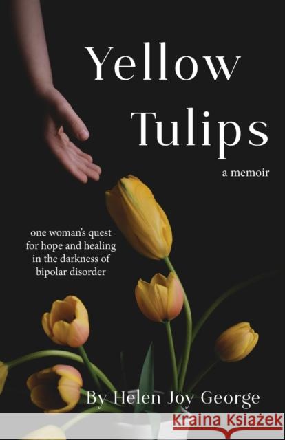 Yellow Tulips: one woman's quest for hope and healing in the darkness of bipolar disorder Helen Joy George 9781952714085 Wisdom House Books - książka