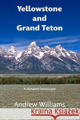 Yellowstone and Grand Teton: A dynamic landscape Williams, Andrew 9781389808371 Blurb - książka