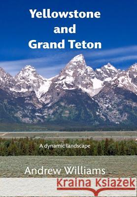 Yellowstone and Grand Teton: A dynamic landscape Williams, Andrew 9781389808388 Blurb - książka