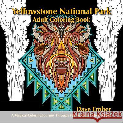 Yellowstone National Park Adult Coloring Book: A Magical Coloring Journey Through Yellowstone National Park Dave Ember 9780975896044 W.W. West Inc. - książka