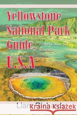 Yellowstone National Park Guide, U.S.A: Travel Guide for Tourism Liam Richards 9781672021999 Independently Published - książka