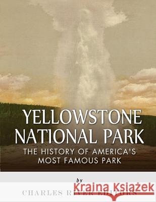 Yellowstone National Park: The History of America's Most Famous Park Charles River Editors 9781544895475 Createspace Independent Publishing Platform - książka