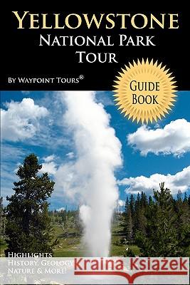 Yellowstone National Park Tour Guide Book: Your personal tour guide for Yellowstone travel adventure! Tours, Waypoint 9781442146204 Createspace - książka