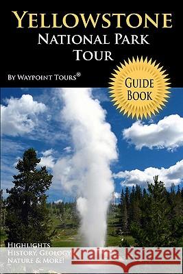Yellowstone National Park Tour Guide Book: Your personal tour guide for Yellowstone travel adventure! Tours, Waypoint 9781442146372 Createspace - książka