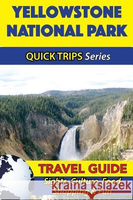 Yellowstone National Park Travel Guide (Quick Trips Series): Sights, Culture, Food, Shopping & Fun Jody Swift 9781534900172 Createspace Independent Publishing Platform - książka