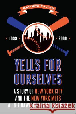 Yells for Ourselves: A Story of New York City and the New York Mets at the Dawn of the Millennium Callan, Matthew 9781947848801 Quill - książka