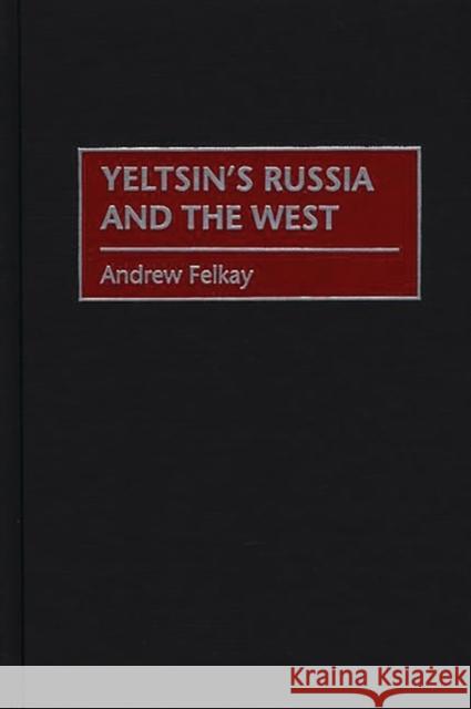 Yeltsin's Russia and the West Andrew Felkay 9780275965389 Praeger Publishers - książka