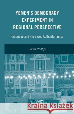 Yemen's Democracy Experiment in Regional Perspective: Patronage and Pluralized Authoritarianism Phillips, S. 9781349375783 Palgrave MacMillan - książka