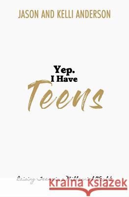 Yep. I Have Teens: Raising Teens in a Millennial World Jason And Kelli Anderson 9781975605759 Createspace Independent Publishing Platform - książka