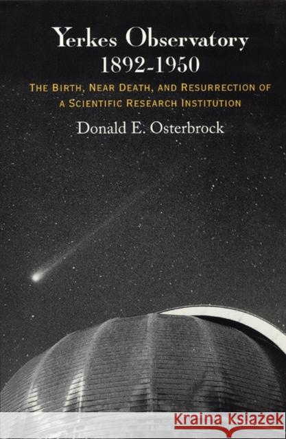 Yerkes Observatory, 1892-1950: The Birth, Near Death, and Resurrection of a Scientific Research Institution Donald E. Osterbrock 9780226639468 University of Chicago Press - książka