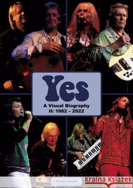 Yes: A Visual Biography II: 1982 – 2022 Martin Popoff 9781912782994 Wymer Publishing - książka
