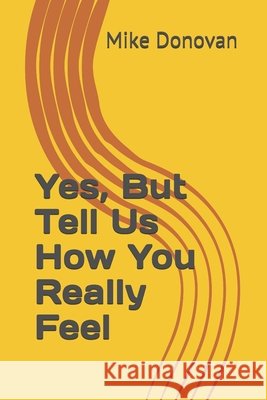 Yes, But Tell Us How You Really Feel Donovan, Mike 9798639995149 Independently Published - książka