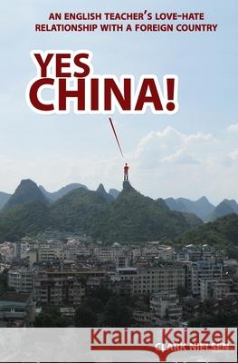Yes China!: An English Teacher's Love-Hate Relationship with a Foreign Country Clark Nielsen 9781463718695 Createspace - książka