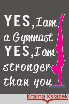 Yes I am a Gymnast, Yes I am Stronger than You Giftstore, Gymnastics 9781724725660 Createspace Independent Publishing Platform - książka