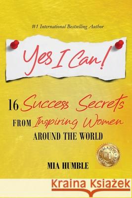 Yes I Can!: 16 Success Secrets of Inspiring Women from Around the World Humble, Mia 9781716748240 Lulu.com - książka