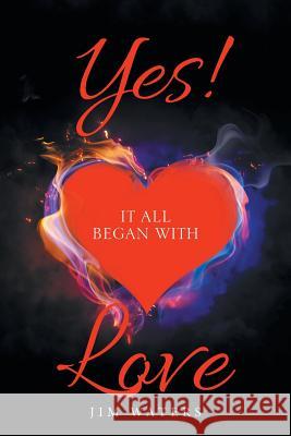 Yes! It All Began with Love Jim Waters 9781512774078 WestBow Press - książka