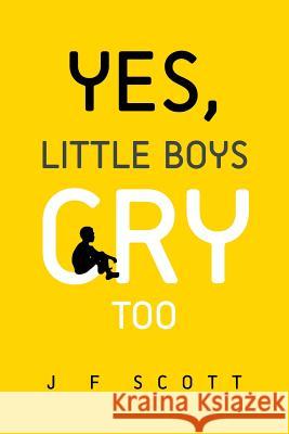 Yes, Little Boys Cry Too J. F. Scott 9781483632025 Xlibris Corporation - książka