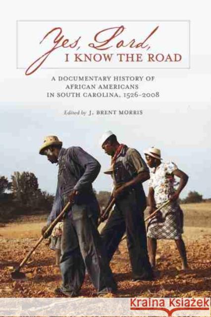 Yes, Lord, I Know the Road: A Documentary History of African Americans in South Carolina, 1526-2008 J. Brent Morris 9781611177305 University of South Carolina Press - książka