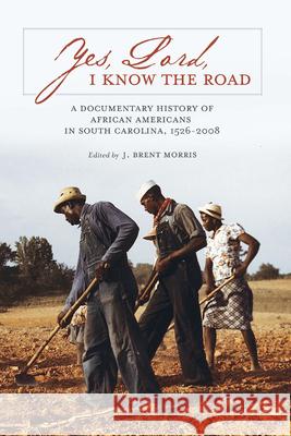 Yes, Lord, I Know the Road: A Documentary History of African Americans in South Carolina, 1526-2008 J. Brent Morris 9781611177312 University of South Carolina Press - książka