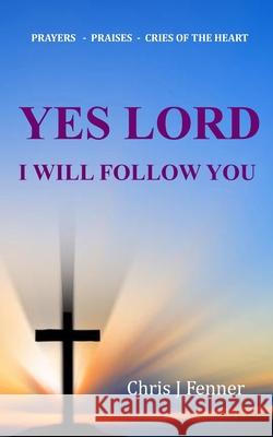 Yes Lord I Will Follow You Chris J. Fenner 9780981541969 His Victory Publishing - książka