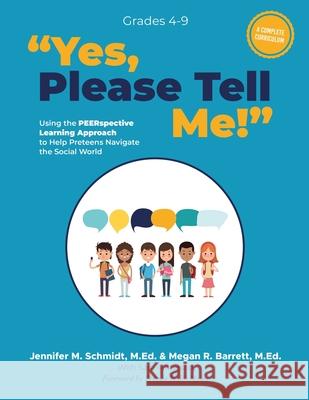Yes, Please Tell Me!: Using the PEERspective Learning Approach to Help Preteens Navigate the Social World M. Ed Jennifer M. Schmidt M. Ed Megan R. Barrett 9781942197690 Aapc Publishing - książka