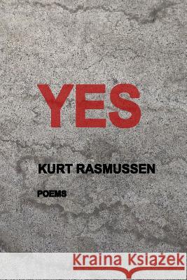 Yes: Poems Kurt Rasmussen 9781099750656 Independently Published - książka