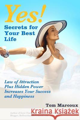 Yes! Secrets for Your Best Life - Law of Attraction: Plus Hidden Power Increases Your Success and Happiness Tom Marcoux Jeanna Gabellini Rebecca Morgan 9780692330692 Tom Marcoux Media, LLC - książka