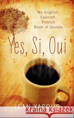 Yes, Si, Oui : My English, Spanish, French Book of Quotes Jean Yacoub 9781432789718 Outskirts Press - książka