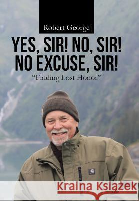 Yes, Sir! No, Sir! No Excuse, Sir!: Finding Lost Honor Robert George 9781512761986 WestBow Press - książka