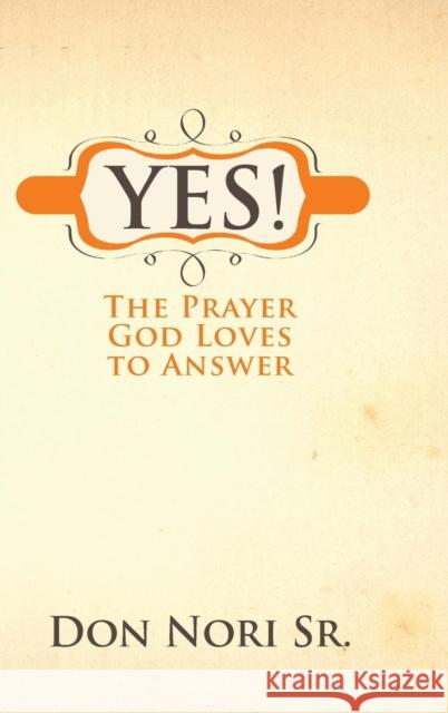 Yes! the Prayer God Loves to Answer Don Nori 9780768434019 Destiny Image Incorporated - książka
