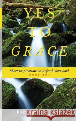 Yes to Grace: Short Inspirations to Refresh Your Soul Kirk Byron Jones 9781981538744 Createspace Independent Publishing Platform - książka