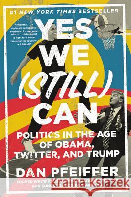 Yes We (Still) Can: Politics in the Age of Obama, Twitter, and Trump Dan Pfeiffer 9781538711705 Twelve - książka