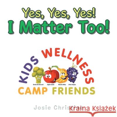 Yes, Yes, Yes! I Matter Too!: Kids Wellness Camp Josie Christine 9781728337869 Authorhouse - książka