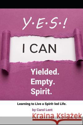 Yes! Yielding. Empty. Spirit.: Learning to Live a Spirit-Led Life... Carol Lent 9781796701043 Independently Published - książka
