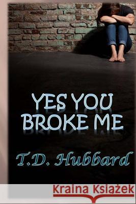 Yes You Broke Me T. D. Hubbard Terri Hubbard Carle 9781517788285 Createspace - książka