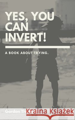 Yes, You Can Invert!: A book about trying. Gordon Tharp, III, Anthony Lickwar 9798669642907 Independently Published - książka