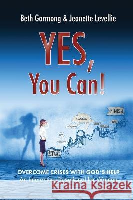 Yes, You Can!: Overcoming Crises with God\'s Help Jeanette Levellie Beth Gormong 9781649490568 Elk Lake Publishing Inc - książka