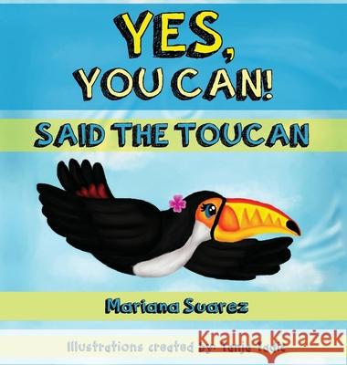 Yes, You Can! Said the Toucan Mariana Suarez 9781640856950 Mariana Suarez - książka