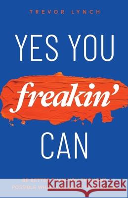 Yes You Freakin' Can: Be Better Than You Thought Possible When You Most Need To Be Trevor Lynch 9782958061302 Trefle Rebels - książka