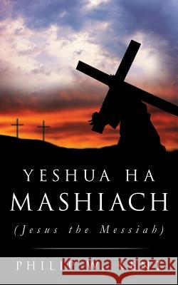 Yeshua Ha Mashiach (Jesus the Messiah) Philip W Kent 9781625097118 Xulon Press - książka