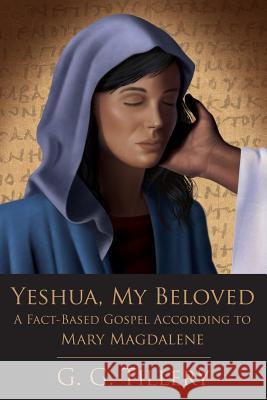 Yeshua, My Beloved: A Fact-Based Gospel According to Mary Magdalene G. G. Tillery 9781546583486 Createspace Independent Publishing Platform - książka