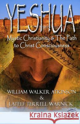 Yeshua: Mystic Christianity and the Path to Christ Consciousness William Walker Atkinson LaTeef Terrell Warnick 9781939199225 1 Soul Publishing - książka