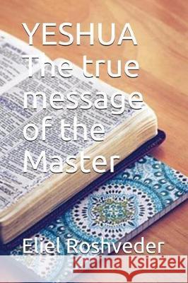 Yeshua the True Message of the Master Eliel Roshveder 9781717788313 Independently Published - książka