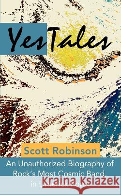 YesTales: An Unauthorized Biography of Rock's Most Cosmic Band, in Limerick Form Robinson, Scott 9780595224524 Writers Club Press - książka