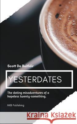 Yesterdates: Dating Misadventures of a Hopeless Romantic Twenty-Something Scott D 9781073689071 Independently Published - książka