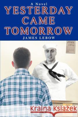 Yesterday Came Tomorrow James LeBow 9780595386109 iUniverse - książka