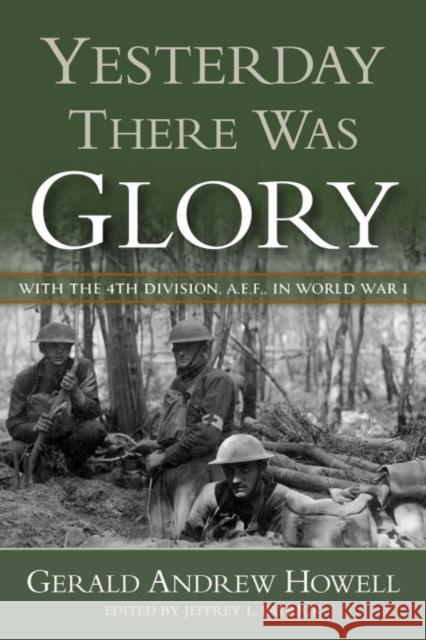 Yesterday There Was Glory: With the 4th Division, A.E.F., in World War I Jeffrey L. Patrick Gerald Andrew Howell 9781574416930 University of North Texas Press - książka